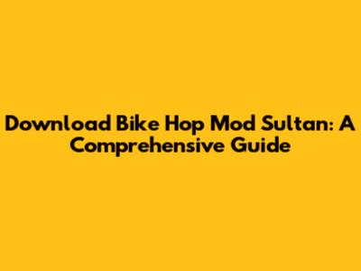 Download Bike Hop Mod Sultan: A Comprehensive Guide