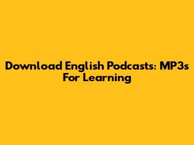Download English Podcasts: MP3s For Learning