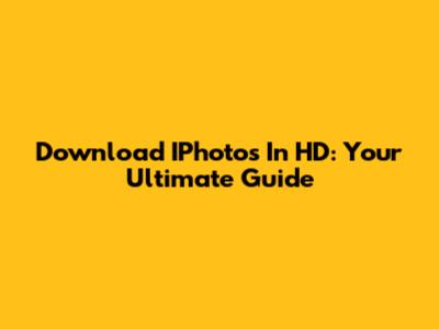 Download IPhotos In HD: Your Ultimate Guide