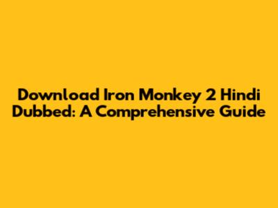 Download Iron Monkey 2 Hindi Dubbed: A Comprehensive Guide