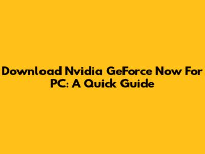 Download Nvidia GeForce Now For PC: A Quick Guide