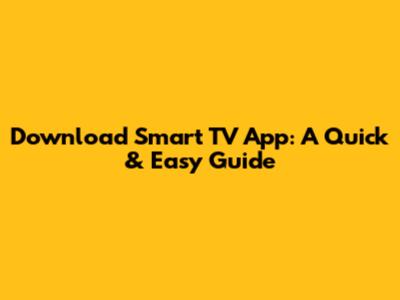 Download Smart TV App: A Quick & Easy Guide