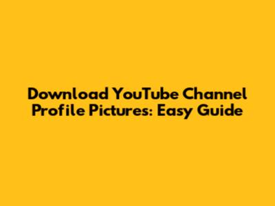 Download YouTube Channel Profile Pictures: Easy Guide