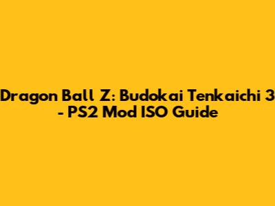 Dragon Ball Z: Budokai Tenkaichi 3 - PS2 Mod ISO Guide