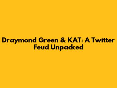 Draymond Green & KAT: A Twitter Feud Unpacked