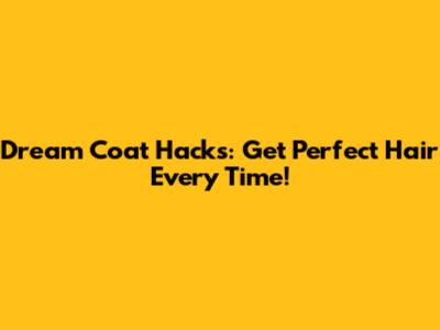 Dream Coat Hacks: Get Perfect Hair Every Time!