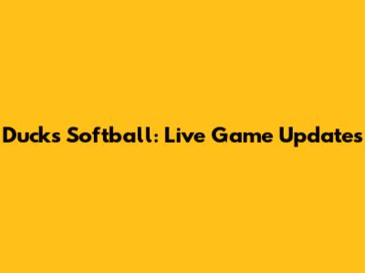 Ducks Softball: Live Game Updates