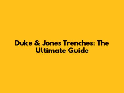 Duke & Jones Trenches: The Ultimate Guide