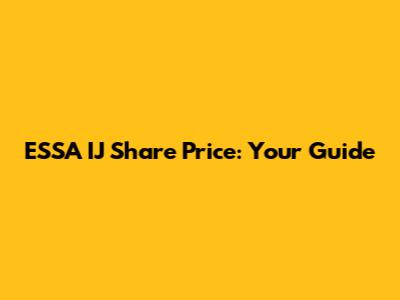ESSA IJ Share Price: Your Guide
