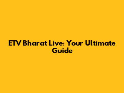 ETV Bharat Live: Your Ultimate Guide