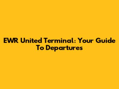 EWR United Terminal: Your Guide To Departures