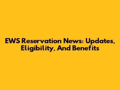 EWS Reservation News: Updates, Eligibility, And Benefits
