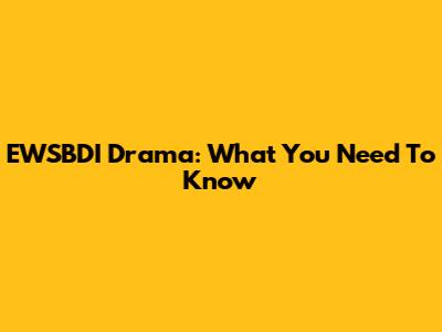 EWSBDI Drama: What You Need To Know