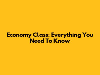 Economy Class: Everything You Need To Know