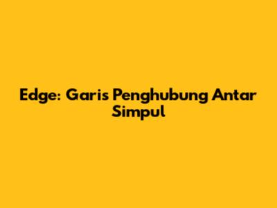 Edge: Garis Penghubung Antar Simpul