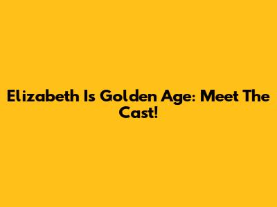 Elizabeth I's Golden Age: Meet The Cast!