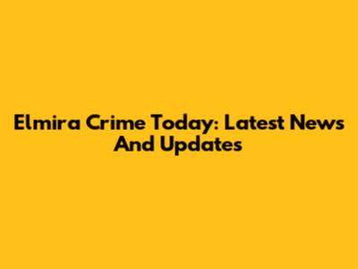 Elmira Crime Today: Latest News And Updates