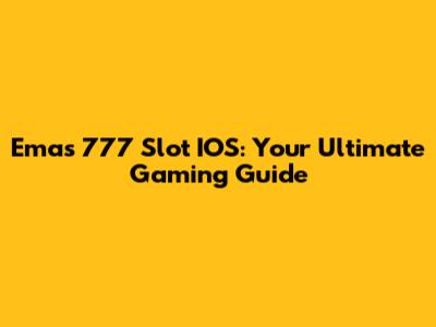 Emas 777 Slot IOS: Your Ultimate Gaming Guide