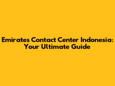 Emirates Contact Center Indonesia: Your Ultimate Guide