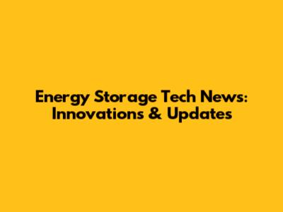 Energy Storage Tech News: Innovations & Updates