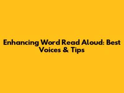 Enhancing Word Read Aloud: Best Voices & Tips