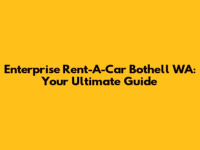 Enterprise Rent-A-Car Bothell WA: Your Ultimate Guide