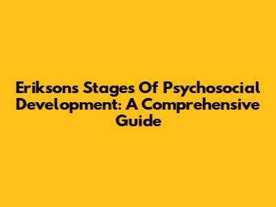 Erikson's Stages Of Psychosocial Development: A Comprehensive Guide
