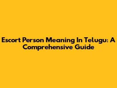 Escort Person Meaning In Telugu: A Comprehensive Guide