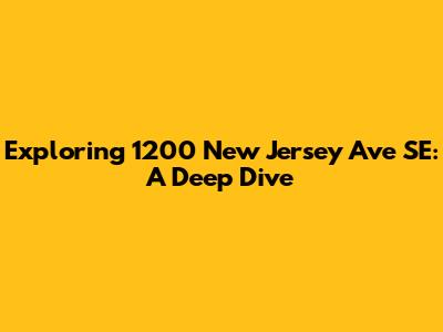 Exploring 1200 New Jersey Ave SE: A Deep Dive