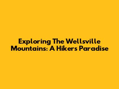 Exploring The Wellsville Mountains: A Hiker's Paradise