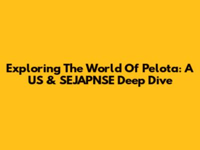 Exploring The World Of Pelota: A US & SEJAPNSE Deep Dive