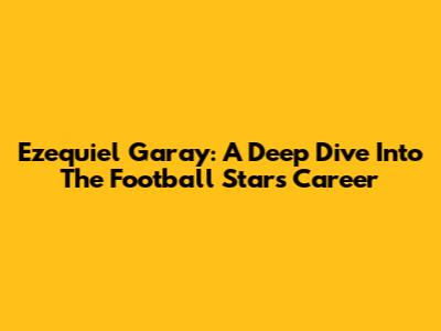 Ezequiel Garay: A Deep Dive Into The Football Star's Career