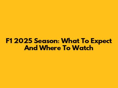 F1 2025 Season: What To Expect And Where To Watch