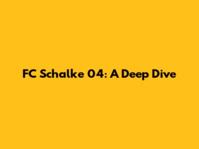 FC Schalke 04: A Deep Dive