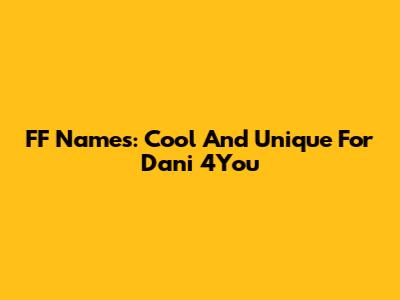 FF Names: Cool And Unique For Dani 4You