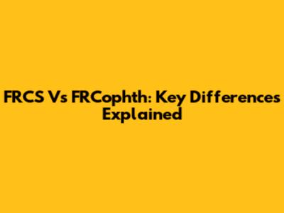 FRCS Vs FRCophth: Key Differences Explained