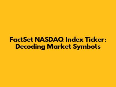 FactSet NASDAQ Index Ticker: Decoding Market Symbols