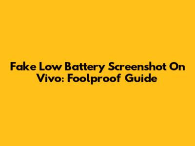 Fake Low Battery Screenshot On Vivo: Foolproof Guide