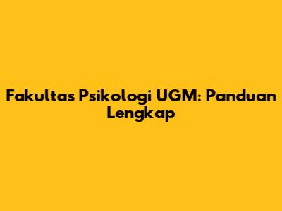 Fakultas Psikologi UGM: Panduan Lengkap