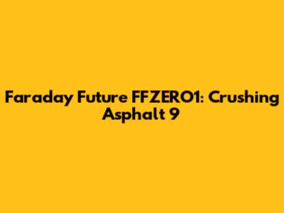 Faraday Future FFZERO1: Crushing Asphalt 9
