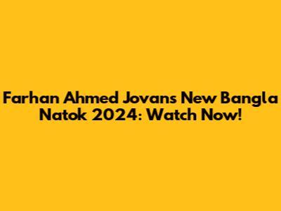 Farhan Ahmed Jovan's New Bangla Natok 2024: Watch Now!