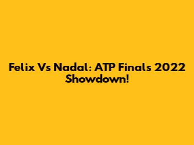 Felix Vs Nadal: ATP Finals 2022 Showdown!