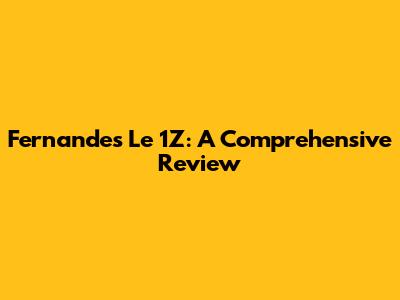 Fernandes Le 1Z: A Comprehensive Review