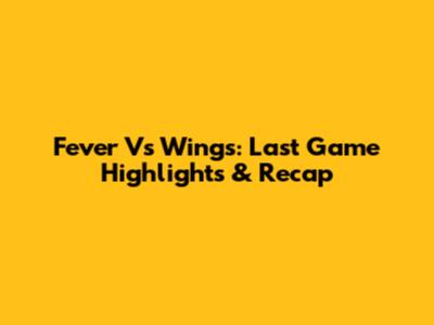 Fever Vs Wings: Last Game Highlights & Recap