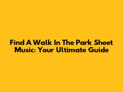 Find 'A Walk In The Park' Sheet Music: Your Ultimate Guide