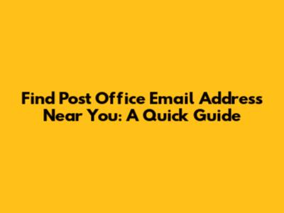 Find Post Office Email Address Near You: A Quick Guide
