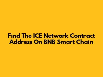 Find The ICE Network Contract Address On BNB Smart Chain