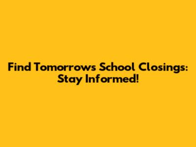Find Tomorrow's School Closings: Stay Informed!