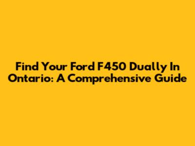 Find Your Ford F450 Dually In Ontario: A Comprehensive Guide