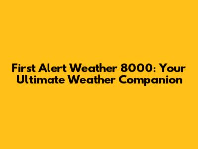 First Alert Weather 8000: Your Ultimate Weather Companion